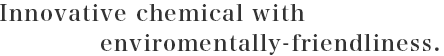 Innovative chemical with enviromentally-friendliness.
